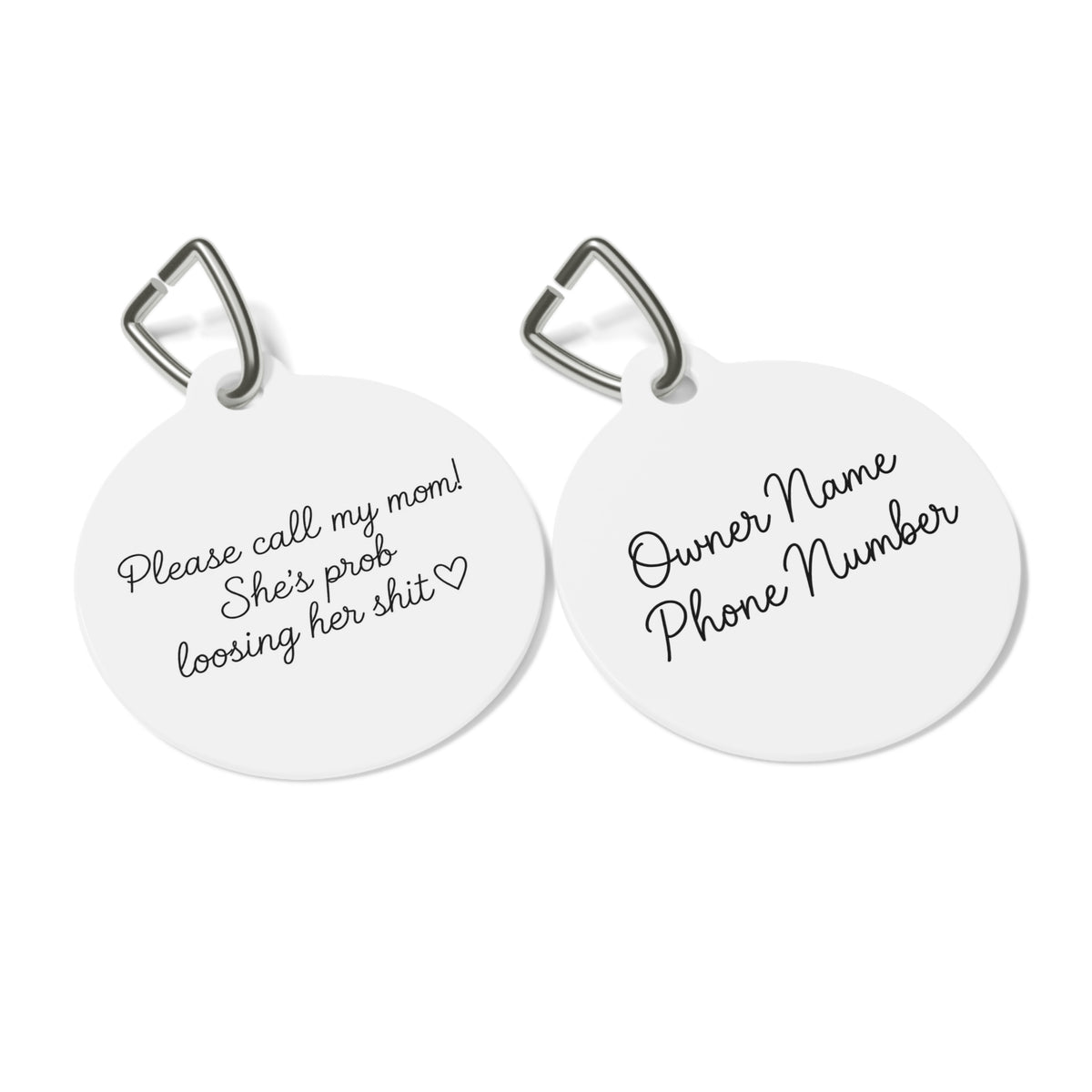 Pet Tag — "Please call my mom! She's prob loosing her shit" Engraved Funny Dog ID Tag (Mom's Name and Number on the Back)