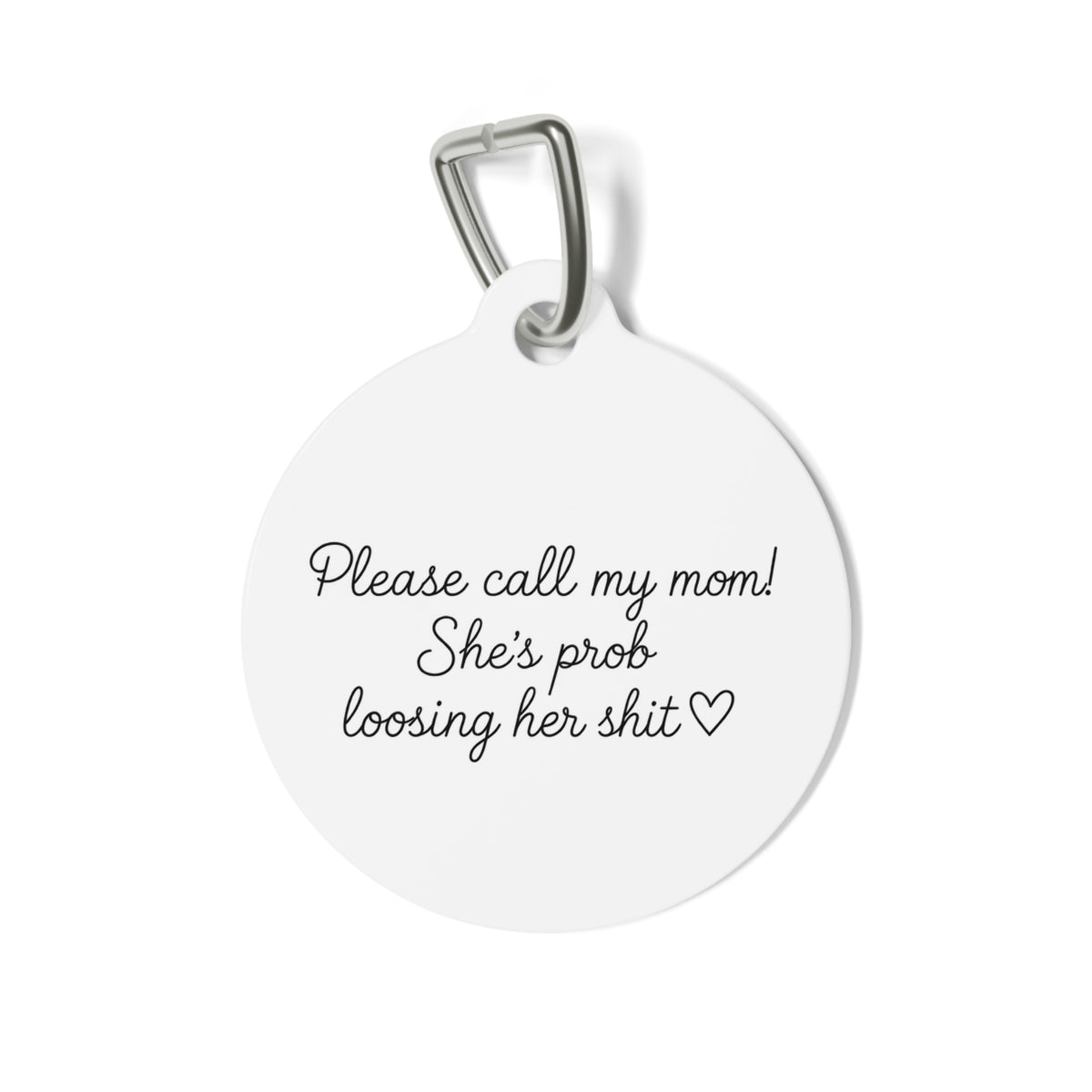Pet Tag — "Please call my mom! She's prob loosing her shit" Engraved Funny Dog ID Tag (Mom's Name and Number on the Back)